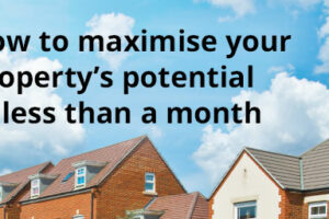 How to maximise your property’s potential in less than a month.